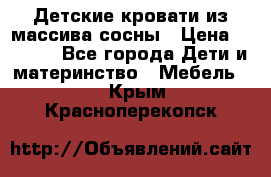 Детские кровати из массива сосны › Цена ­ 3 970 - Все города Дети и материнство » Мебель   . Крым,Красноперекопск